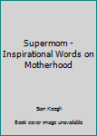 Hardcover Supermom - Inspirational Words on Motherhood Book