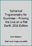 Paperback Spherical Trigonometry for Dummies : Proving We Live on a Flat Earth 2016 Edition Book