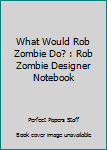 Paperback What Would Rob Zombie Do? : Rob Zombie Designer Notebook Book