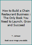 Paperback How to Build a Chain Restaurant Business : The Only Book You Need to Launch, Grow and Succeed Book