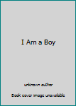 Unknown Binding I Am a Boy Book