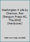 Washington A Life by Chernow, Ron [Penguin Press HC, The,2010] (Hardcover)