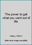 Hardcover The power to get what you want out of life Book