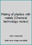 Hardcover Plating of plastics with metals (Chemical technology review) Book