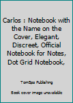 Carlos : Notebook with the Name on the Cover, Elegant, Discreet, Official Notebook for Notes, Dot Grid Notebook,