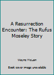 Paperback A Resurrection Encounter: The Rufus Moseley Story Book
