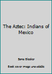 Hardcover The Aztec: Indians of Mexico Book