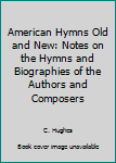 Hardcover American Hymns Old and New: Notes on the Hymns and Biographies of the Authors and Composers Book