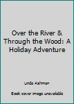 Over the River & Through the Wood