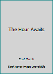 Unknown Binding The Hour Awaits Book