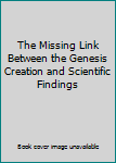Hardcover The Missing Link Between the Genesis Creation and Scientific Findings Book