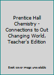 Hardcover Prentice Hall Chemistry - Connections to Out Changing World, Teacher's Edition Book