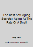 Paperback The Best Anti-Aging Secrets: Aging At The Rate Of A Snail Book