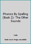 Paperback Phonics By Spelling (Book 2): The Other Sounds Book