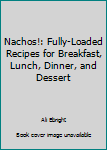 Hardcover Nachos!: Fully-Loaded Recipes for Breakfast, Lunch, Dinner, and Dessert Book