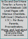 Paperback All the Things I Need to Do and Don't Have Time for: a Funny to Do List Notebook (100 Lined Pages with Hilarious Checklists, Soft Cover) (Medium 6 X 9 ) : For Busy Parents, Procrastinators, Moms, and Just about Everyone Else Book