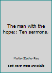 Unknown Binding The man with the hope;: Ten sermons, Book