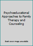 Hardcover Psychoeducational Approaches to Family Therapy and Counseling Book