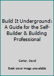 Hardcover Build It Underground: A Guide for the Self-Builder & Building Professional Book