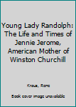 Hardcover Young Lady Randolph: The Life and Times of Jennie Jerome, American Mother of Winston Churchill Book