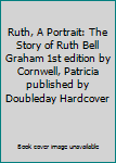 Ruth, A Portrait: The Story of Ruth Bell Graham 1st edition by Cornwell, Patricia published by Doubleday Hardcover