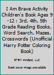 Paperback I Am Brave Activity Children's Book Ages 9-12 : 3rd, 4th, 5th Grade Reading Books, Word Search, Mazes, Crosswords (Unofficial Harry Potter Coloring Book) Book