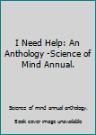 Paperback I Need Help: An Anthology -Science of Mind Annual. Book