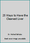 Paperback 25 Ways to Have the Cleanest Liver Book