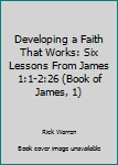 Paperback Developing a Faith That Works: Six Lessons From James 1:1-2:26 (Book of James, 1) Book