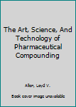 Paperback The Art, Science, And Technology of Pharmaceutical Compounding Book