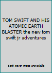 TOM SWIFT AND HIS ATOMIC EARTH BLASTER the new tom swift jr adventures