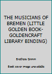 Hardcover THE MUSICIANS OF BREMEN (LITTLE GOLDEN BOOK- GOLDENCRAFT LIBRARY BINDING) Book