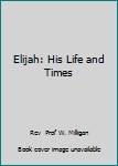 Elijah: His Life and Times