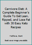 Paperback Carnivore Diet: A Complete Beginner's Guide To Get Lean, Ripped, and Lose Fat with 30 Easy Keto Recipes Book