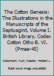 Hardcover The Cotton Genesis: The Illustrations in the Manuscripts of the Septuagint, Volume I. British Library, Codex Cotton Otho B. VI. (Pmaa-45) Book