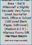 Boomer A. K. A. Your Boss - Got It Millennial? a Slightly Sarcastic Very Funny Lined Journal for Work, Office or School (100 Lined Blank Pages, Soft Cover) (Medium 6 X 9 ) : Hilarious Funny Gift for Y