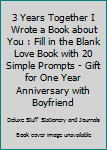 Paperback 3 Years Together I Wrote a Book about You : Fill in the Blank Love Book with 20 Simple Prompts - Gift for One Year Anniversary with Boyfriend Book