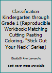 Paperback Classification Kindergarten through Grade 1 (Reproducible Workbook:Matching Cutting Pasting Coloring, "Stick Out Your Neck" Series) Book