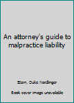 Hardcover An attorney's guide to malpractice liability Book