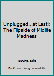 Paperback Unplugged...at Last!: The Flipside of Midlife Madness Book