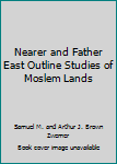 Hardcover Nearer and Father East Outline Studies of Moslem Lands Book