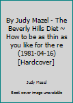 Unknown Binding By Judy Mazel - The Beverly Hills Diet ~ How to be as thin as you like for the re (1981-04-16) [Hardcover] Book