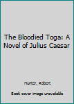 Hardcover The Bloodied Toga: A Novel of Julius Caesar Book