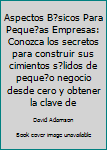 Paperback Aspectos B?sicos Para Peque?as Empresas: Conozca los secretos para construir sus cimientos s?lidos de peque?o negocio desde cero y obtener la clave de [Spanish] Book