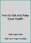 Hardcover How to Get and Keep Good Health Book