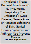 DOXYCYCLINE (Hyclate) : Treats Bacterial Infections (E. G. Pneumonia, Respiratory Tract Infections); Lyme Disease; Severe Acne or Rosacea; Infections of Skin, Genital, Urinary Systems; and Anthrax; Al