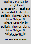 Unknown Binding Teachers Manual for Thought and Expression , Teachers Annotated Edition by pollock, Thomas Clark, John Milligan & Richard Loughlin by pollock, Thomas Clark, John Milligan & Richard Loughlin Book