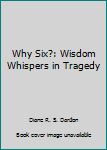 Paperback Why Six?: Wisdom Whispers in Tragedy Book