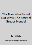 Mass Market Paperback The Man Who Found Out Why: The Story of Gregor Mendel Book