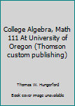 Paperback College Algebra, Math 111 At University of Oregon (Thomson custom publishing) Book